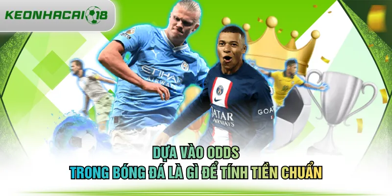 Dựa vào Odds trong bóng đá là gì để tính tiền chuẩn