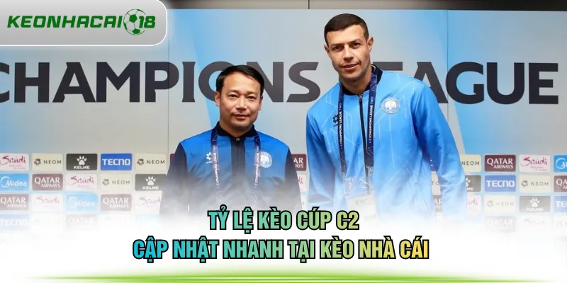 Tỷ lệ kèo cúp C2 cập nhật nhanh tại KÈO NHÀ CÁI 