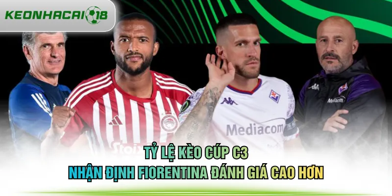 Tỷ lệ kèo cúp C3 nhận định Fiorentina đánh giá cao hơn