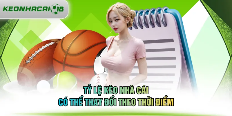 Tỷ lệ KÈO NHÀ CÁI có thể thay đổi theo thời điểm